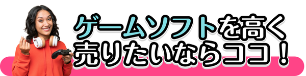 ゲームソフトを高く売りたいならココ！