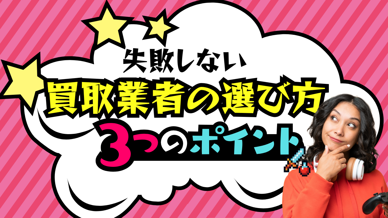 失敗しない買取業者の選び方3つのポイント